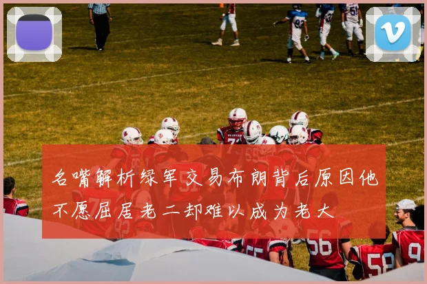 名嘴解析绿军交易布朗背后原因他不愿屈居老二却难以成为老大