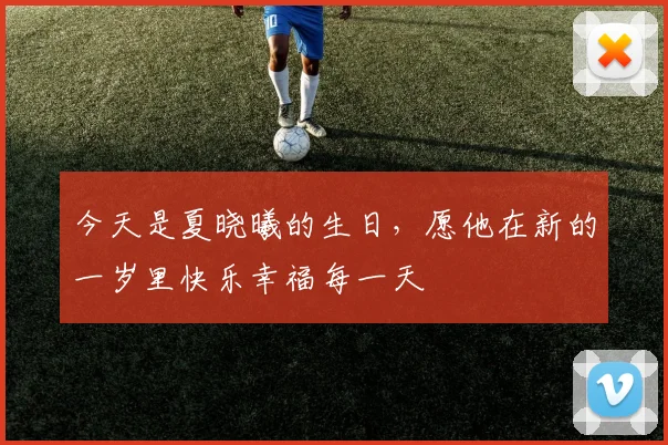 今天是夏晓曦的生日，愿他在新的一岁里快乐幸福每一天
